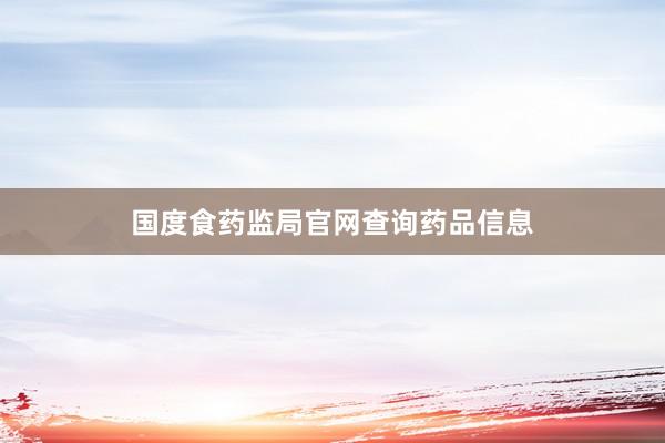 国度食药监局官网查询药品信息